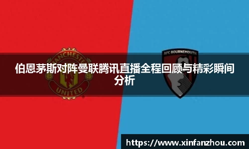 伯恩茅斯对阵曼联腾讯直播全程回顾与精彩瞬间分析