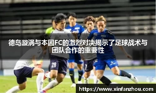 德岛漩涡与本因FC的激烈对决揭示了足球战术与团队合作的重要性