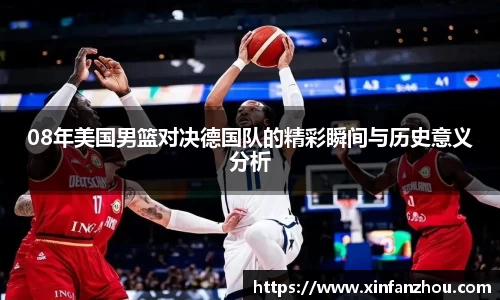 08年美国男篮对决德国队的精彩瞬间与历史意义分析