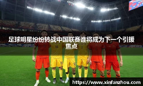 足球明星纷纷转战中国联赛谁将成为下一个引援焦点